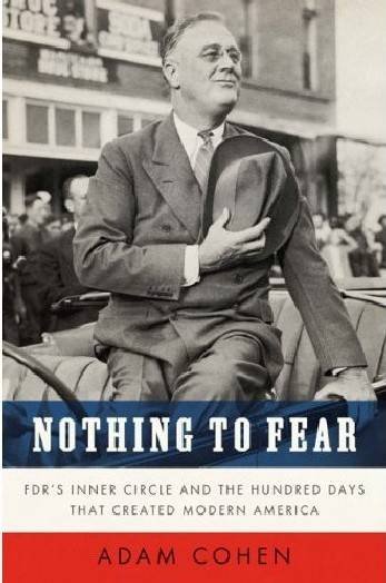 Nothing to fear : FDR's inner circle and the hundred days that created modern America / Adam Cohen.