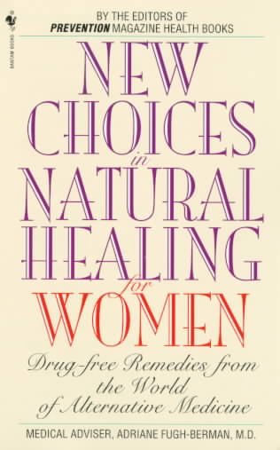 New choices in natural healing for women : drug-free remedies from teh world of alternative medicine.