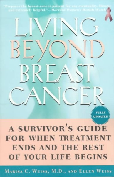 Living Beyond Breast Cancer : A Survivor's guide For When Treatment Ends And The Rest Of Your Life Begins.