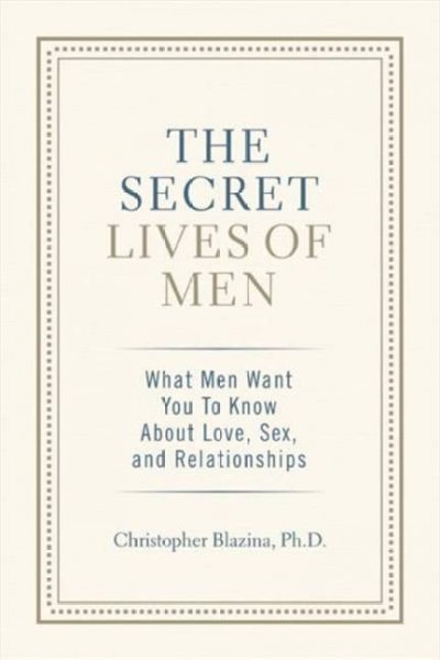 The secret lives of men : what men want you to know about love, sex, and relationships / Chris Blazina.