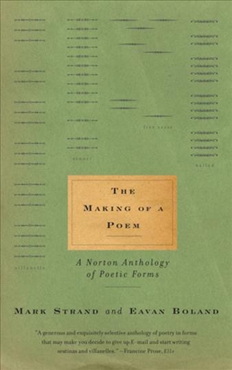 The making of a poem : a Norton anthology of poetic forms / Mark Strand & Eavan Boland [edited by].