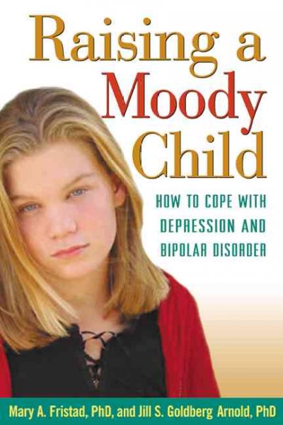 Raising a Moody Child : how to cope with depression and bipolar disorder.