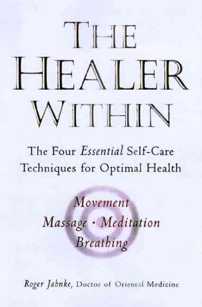 The healer within : the four essential self-care techniques for optimal health / Roger Jahnke.