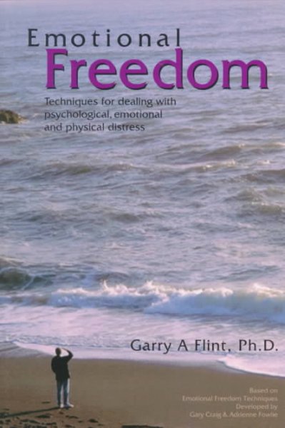 Emotional freedom : techniques for dealing with psychological, emotional and physical distress / Garry A. Flint.