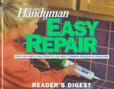 The Family handyman easy repair : over 100 simple solutions to the most common household problems.