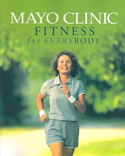 Fitness for everybody / Mayo Clinic ; Diane Dahm, Jay Smith, editors in chief.
