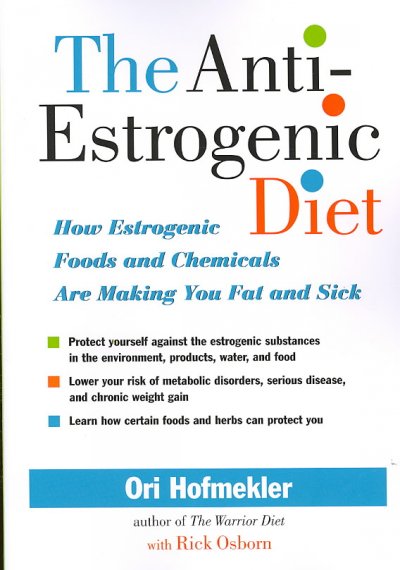 The anti-estrogenic diet : how estrogenic foods and chemicals are making you fat and sick / Ori Hofmekler.