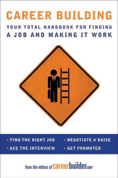Career building : your total handbook for finding a job and making it work / the editors of CareerBuilder.com.