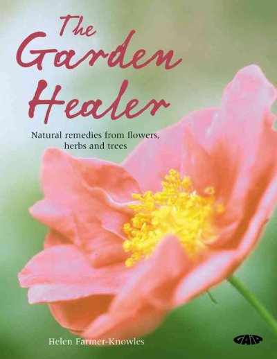 The garden healer : natural remedies from flowers, herbs and trees / Helen Farmer-Knowles.