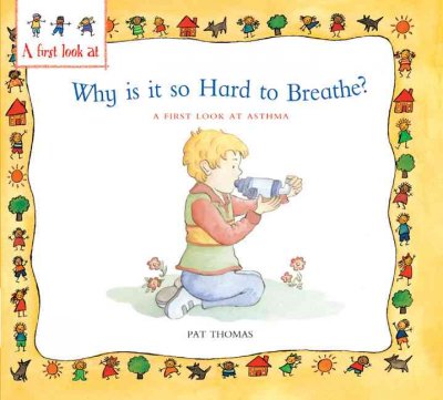 Why is it so hard to breathe? : a first look at asthma / Pat Thomas ; illustrated by Leslie Harker.