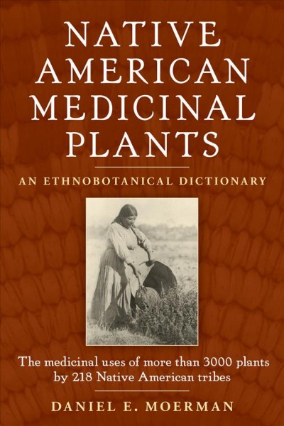 Native American medicinal plants : an ethnobotanical dictionary / Daniel E. Moerman.