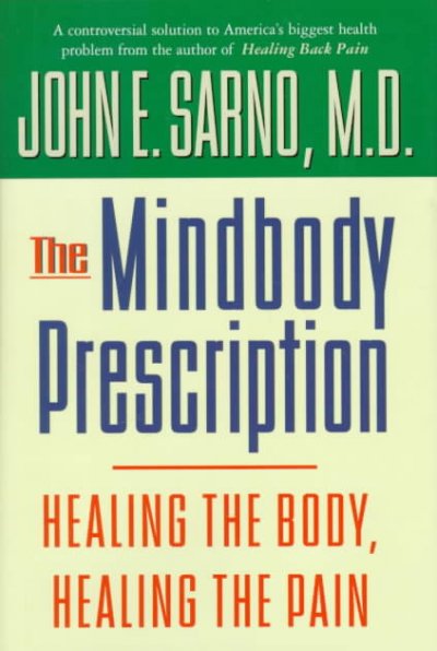 The mindbody prescription : healing the body, healing the pain / John E. Sarno.