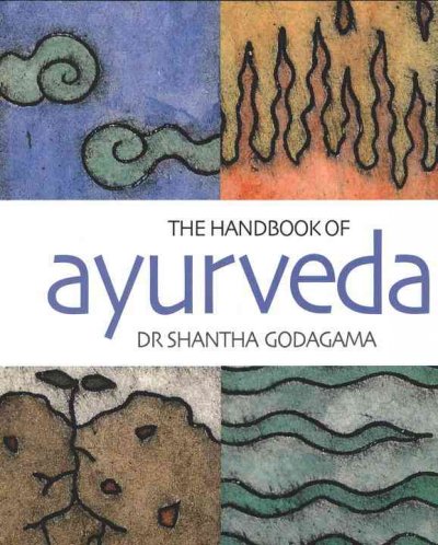 The handbook of ayurveda : India's medical wisdom explained / Shantha Godagama with Liz Hodgkinson.