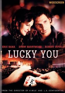 Lucky you [videorecording] / produced by Denise Di Novi, Carol Fenelon, Curtis Hanson ; directed by Curtis Hanson ; written by Eric Roth, Curtis Hanson.