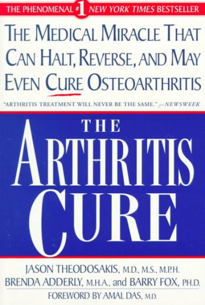 The arthritis cure : the medical miracle that can halt, reverse, and may even cure osteoarthritis / Jason Theodosakis, Brenda Adderly, and Barry Fox.