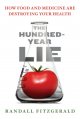 The hundred-year lie : how food and medicine are destroying your health  Cover Image