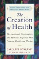 The creation of health : the emotional, psychological, and spiritual responses that promote health and healing  Cover Image