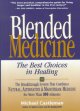 Blended medicine : the best choices in healing : the breakthrough system that combines natural, alternative & mainstream medicine for more than 100 ailments  Cover Image