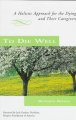 To die well : a holistic approach for the dying and their caregivers  Cover Image