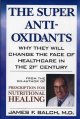 The super antioxidants : why they will change the face of healthcare in the 21st century. Cover Image