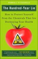 The hundred-year lie : how to protect yourself from the chemicals that are destroying your health  Cover Image
