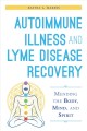 Autoimmune illness and lyme disease recovery guide : mending the body, mind, and spirit  Cover Image