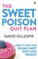 Sweet poison quit plan : how to kick the sugar habit and lose weight  Cover Image