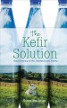 The kefir solution : natural healing for IBS, depression and anxiety  Cover Image