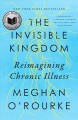 The invisible kingdom : reimagining chronic illness  Cover Image